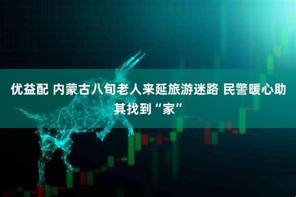 优益配 内蒙古八旬老人来延旅游迷路 民警暖心助其找到“家”